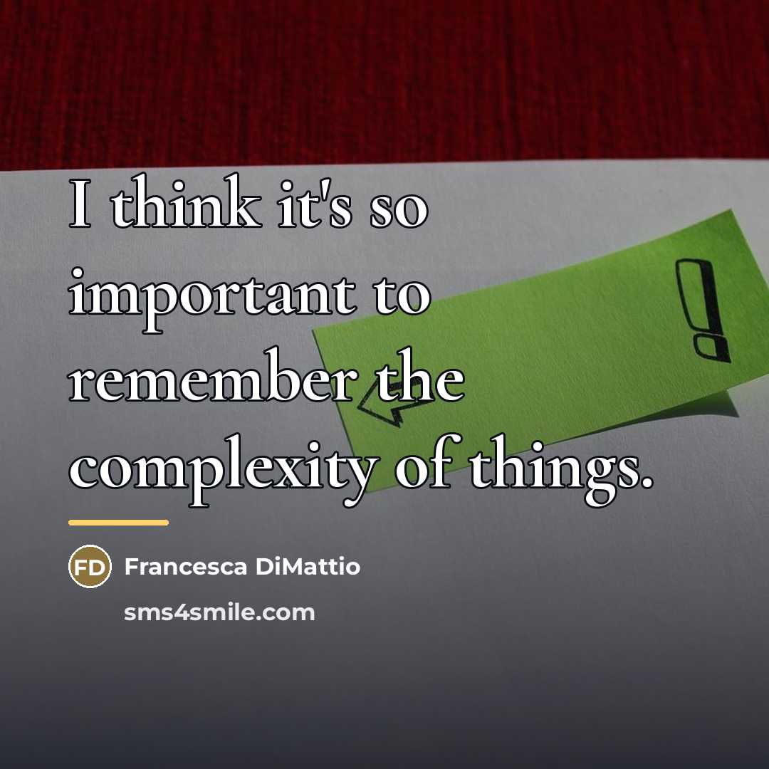 “I think it's so important to remember the complexity of…” quote by Francesca DiMattio