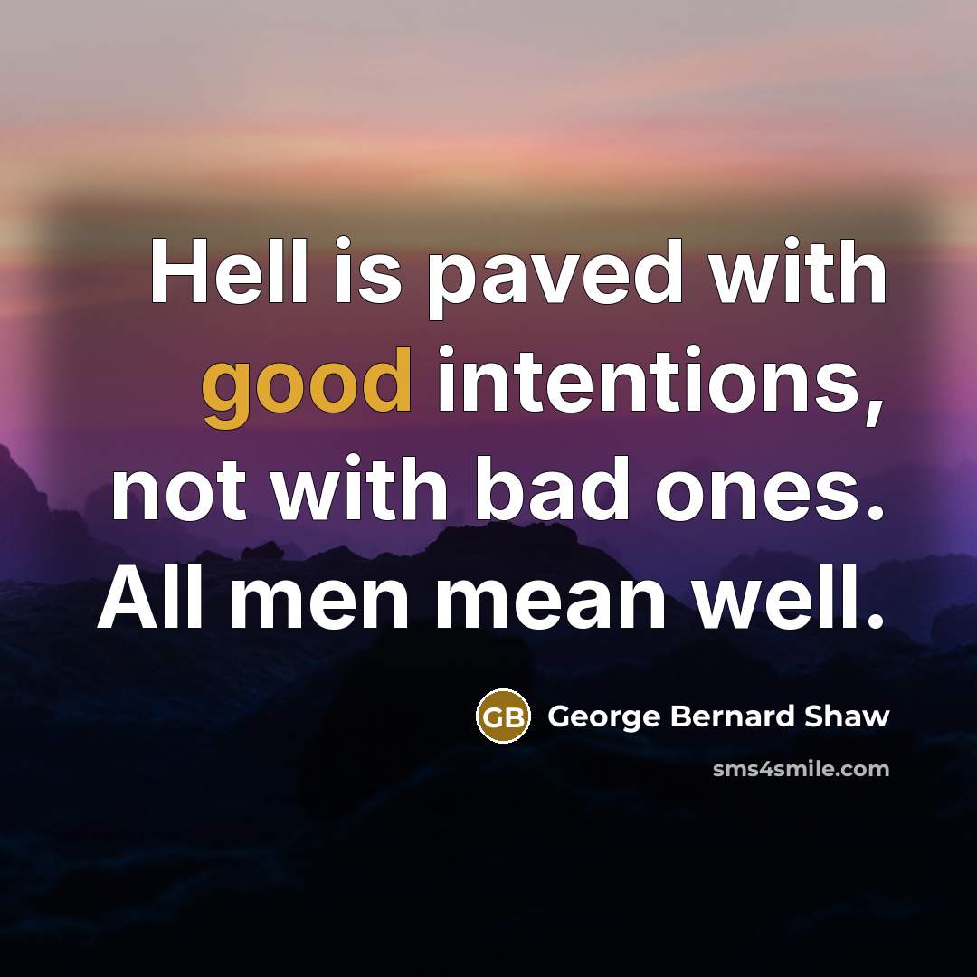 “Hell is paved with good intentions, not with bad ones.…” quote by George Bernard Shaw