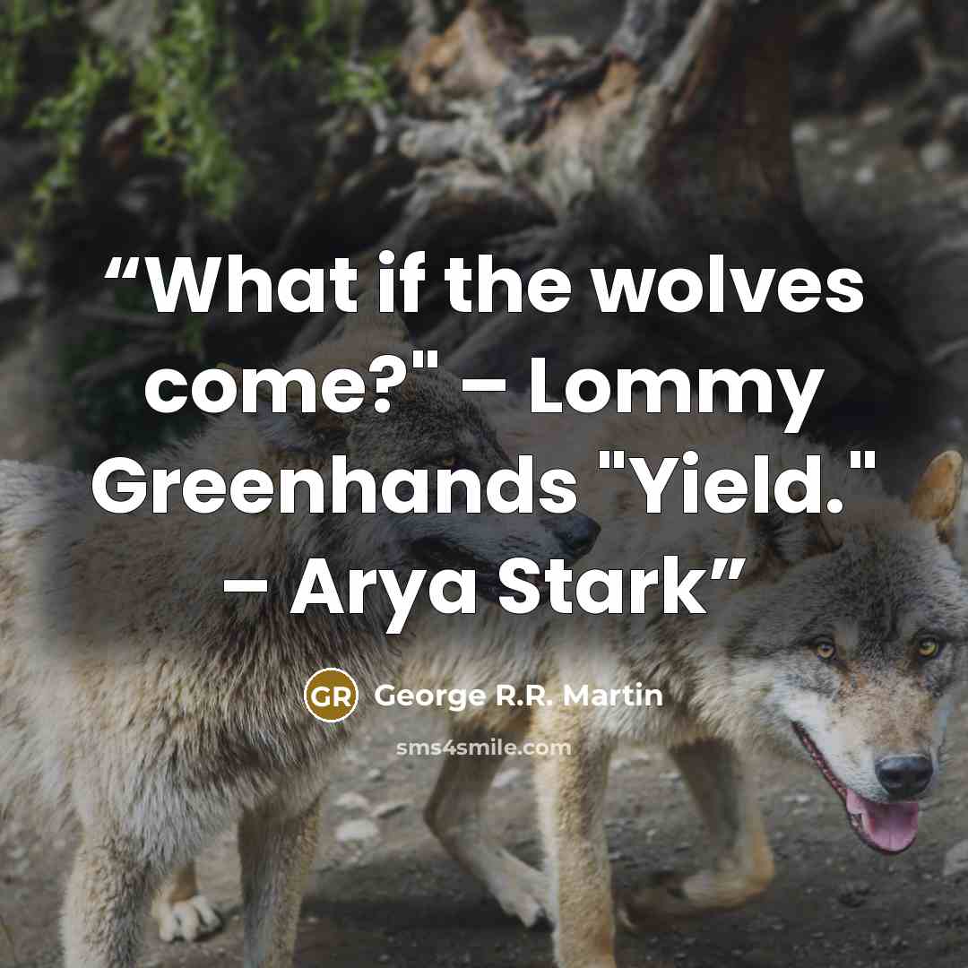 “What if the wolves come?" – Lommy Greenhands "Yield." – Arya Stark” quote by George R.R. Martin