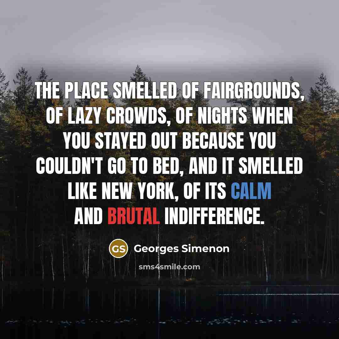 “The place smelled of fairgrounds, of lazy crowds, of nights…” quote by Georges Simenon