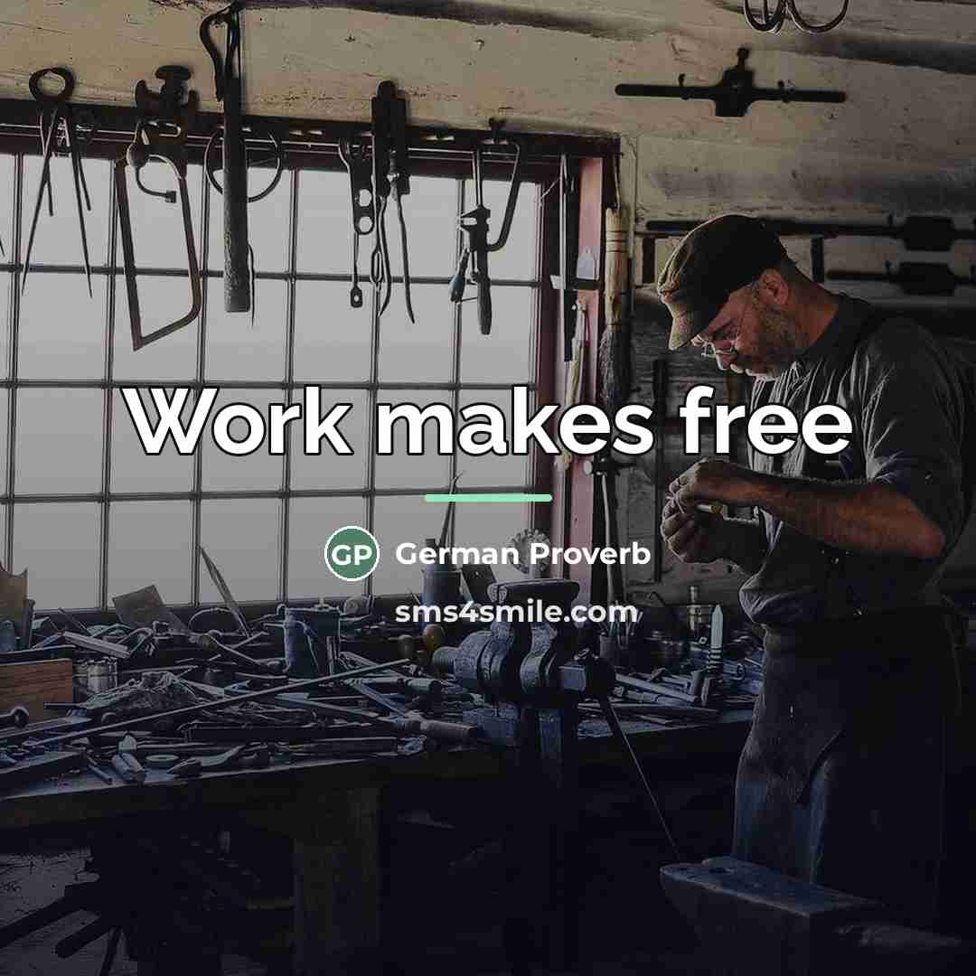 “Work makes free…” quote by German Proverb