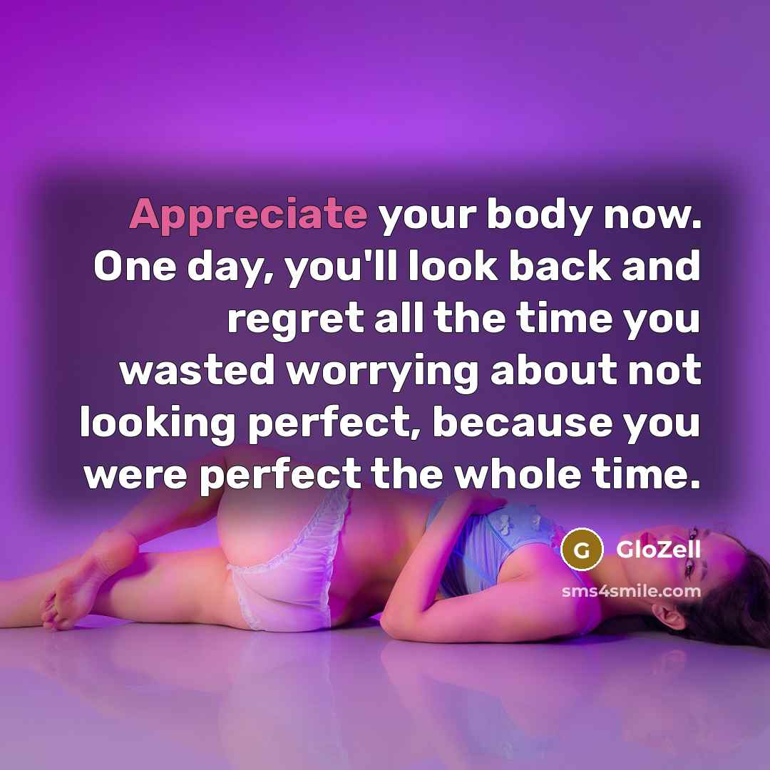 “Appreciate your body now. One day, you'll look back and…” quote by GloZell
