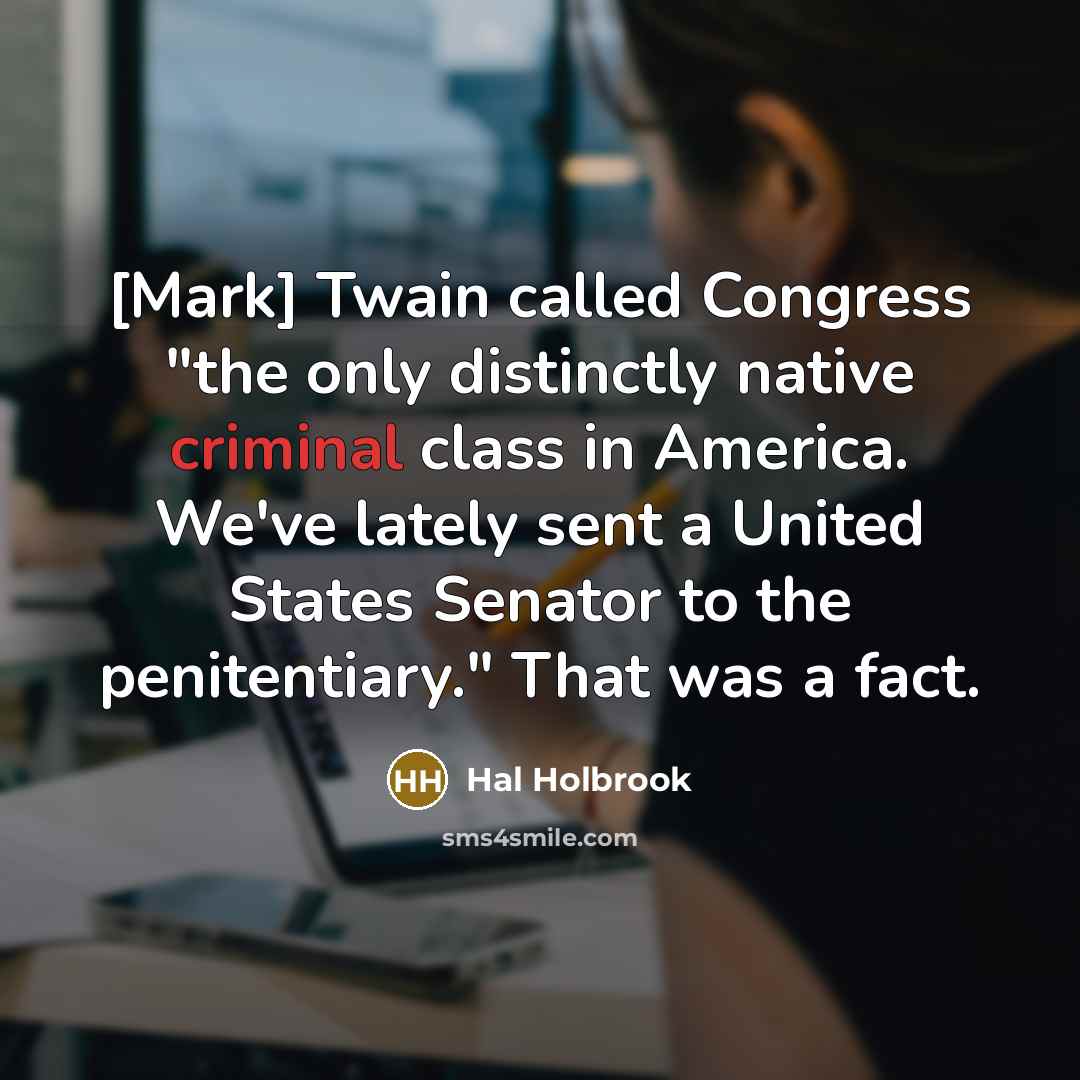 “[Mark] Twain called Congress "the only distinctly native criminal class…” quote by Hal Holbrook