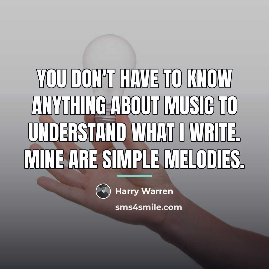 “You don't have to know anything about music to understand…” quote by Harry Warren
