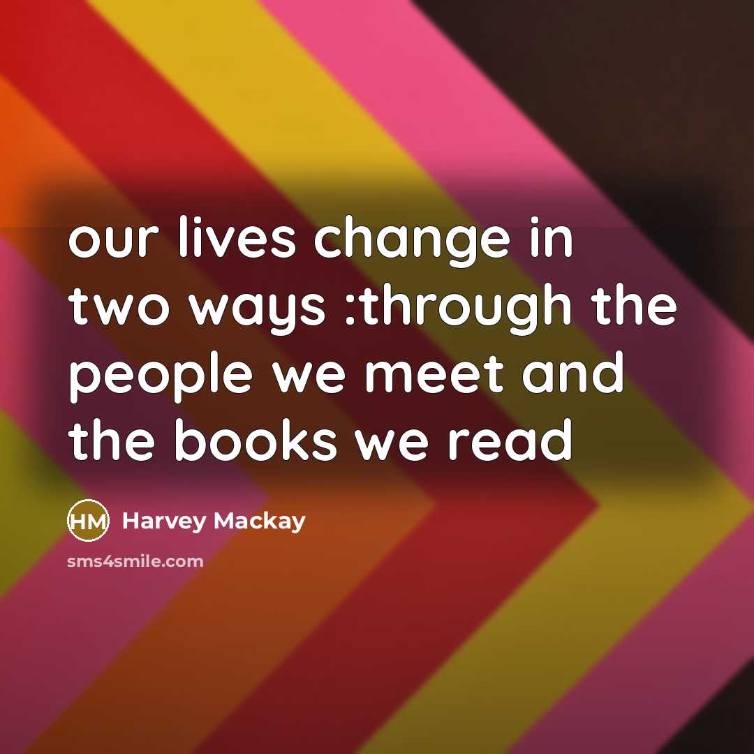 “our lives change in two ways :through the people we…” quote by Harvey Mackay