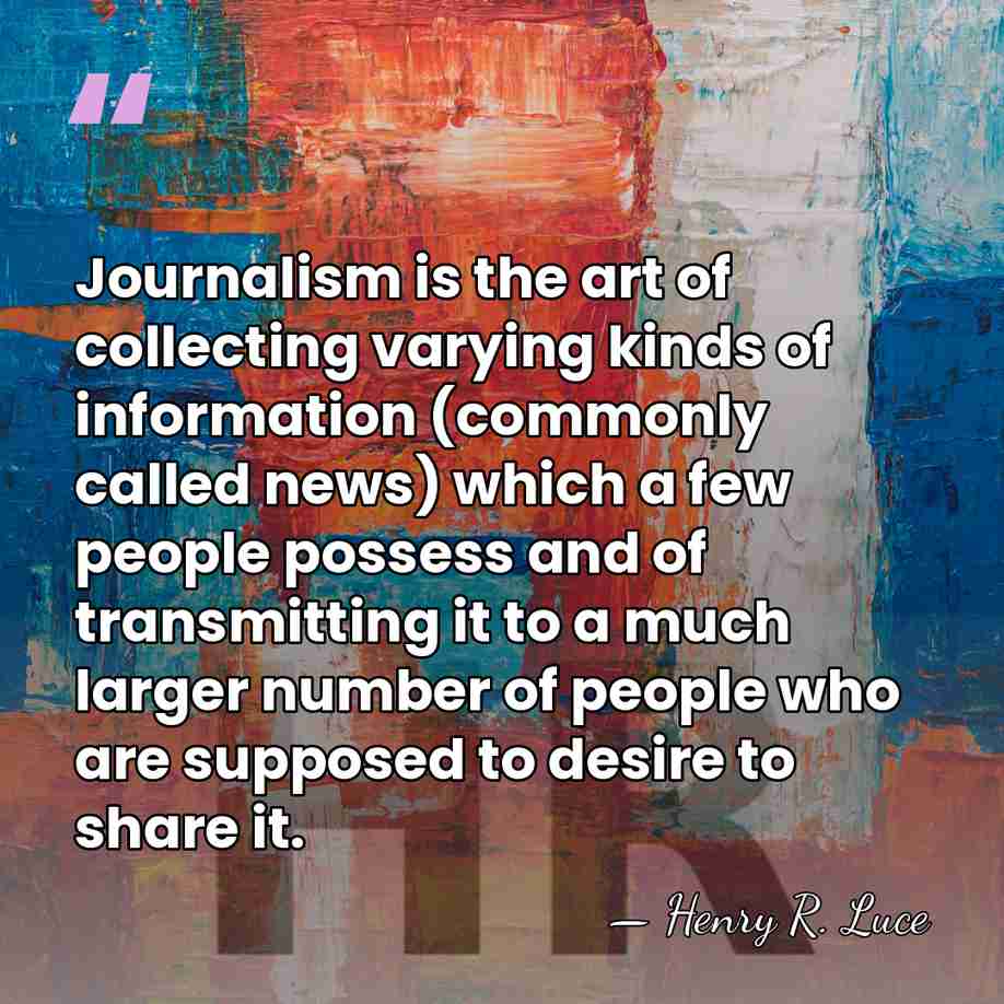 Journalism is the art of collecting varying kinds of information (commonly called&hellip; - Henry R. Luce