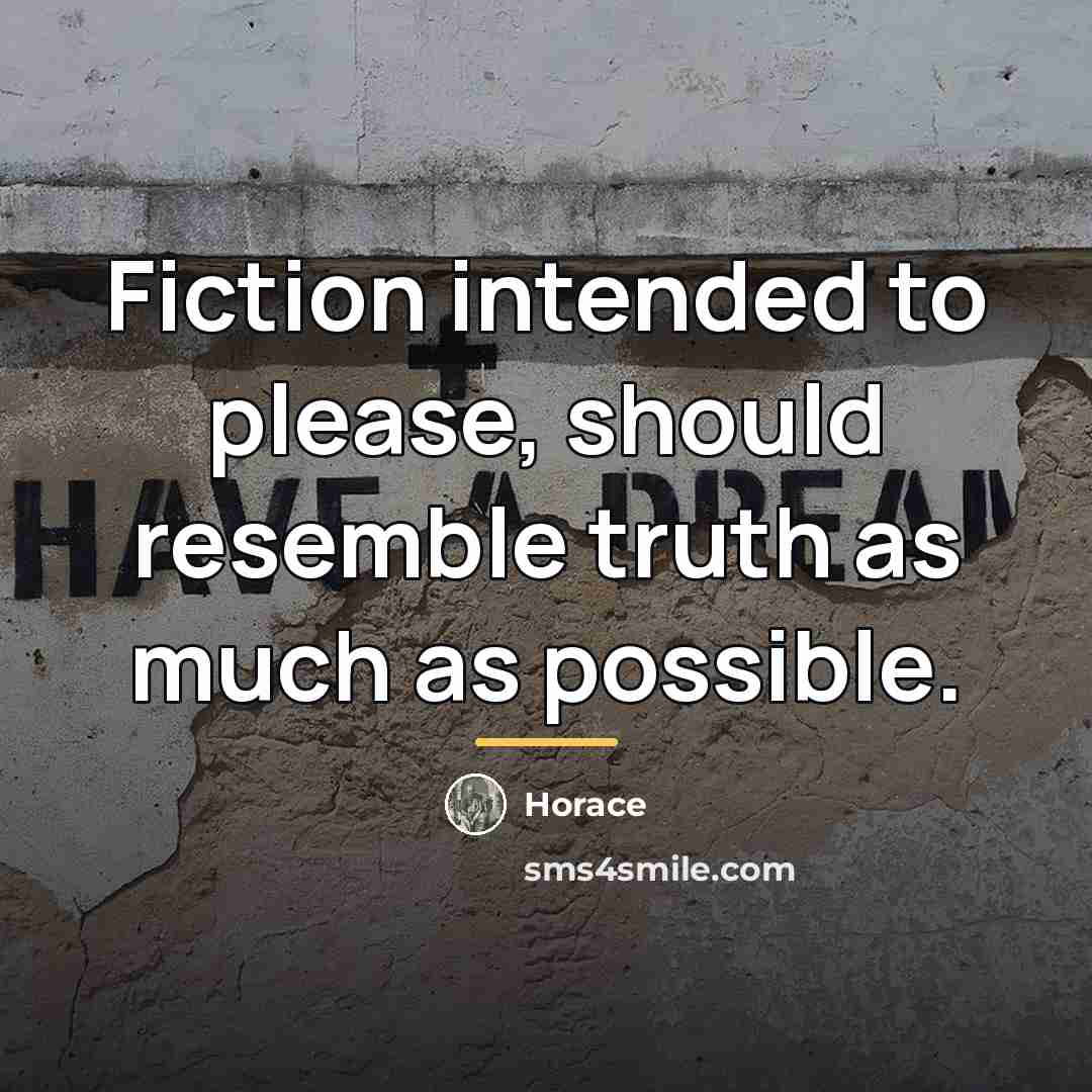 “Fiction intended to please, should resemble truth as much as…” quote by Horace