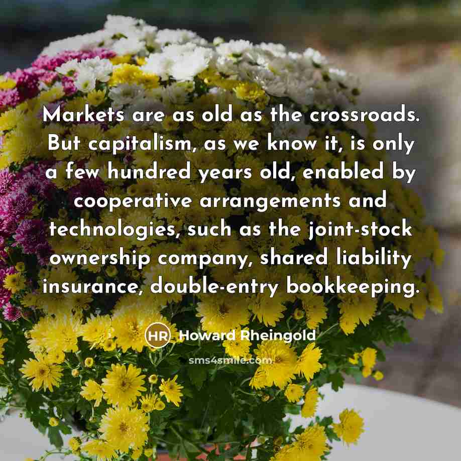 “Markets are as old as the crossroads. But capitalism, as…” quote by Howard Rheingold