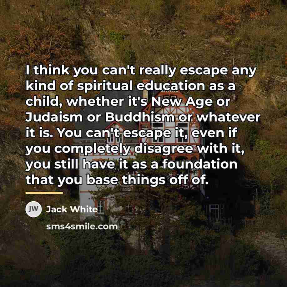 “I think you can't really escape any kind of spiritual…” quote by Jack White