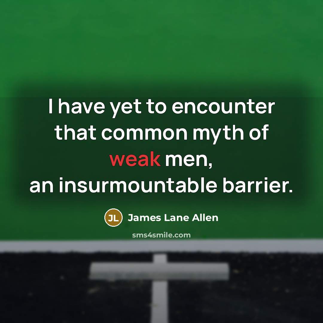 “I have yet to encounter that common myth of weak…” quote by James Lane Allen