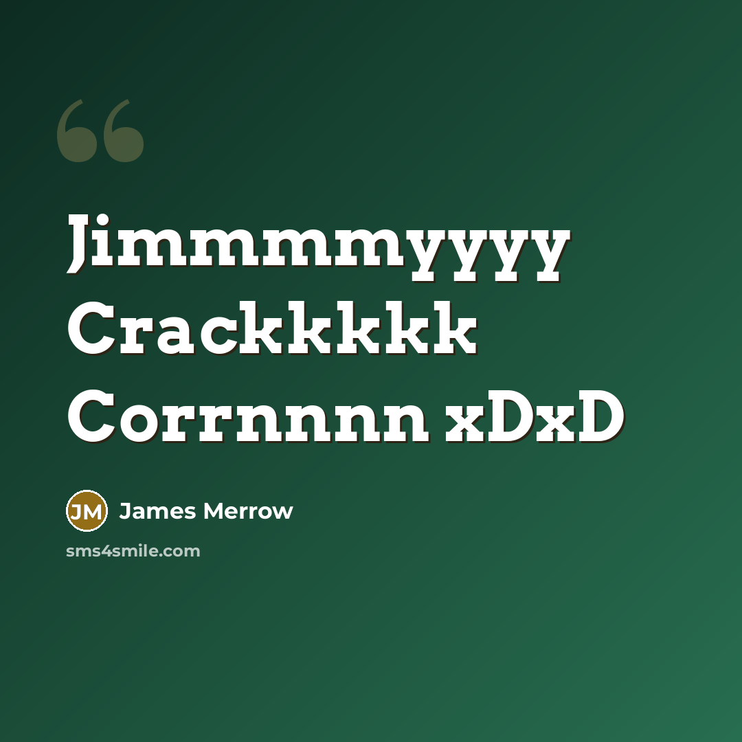 “Jimmmmyyyy Crackkkkk Corrnnnn xDxD” quote by James Merrow