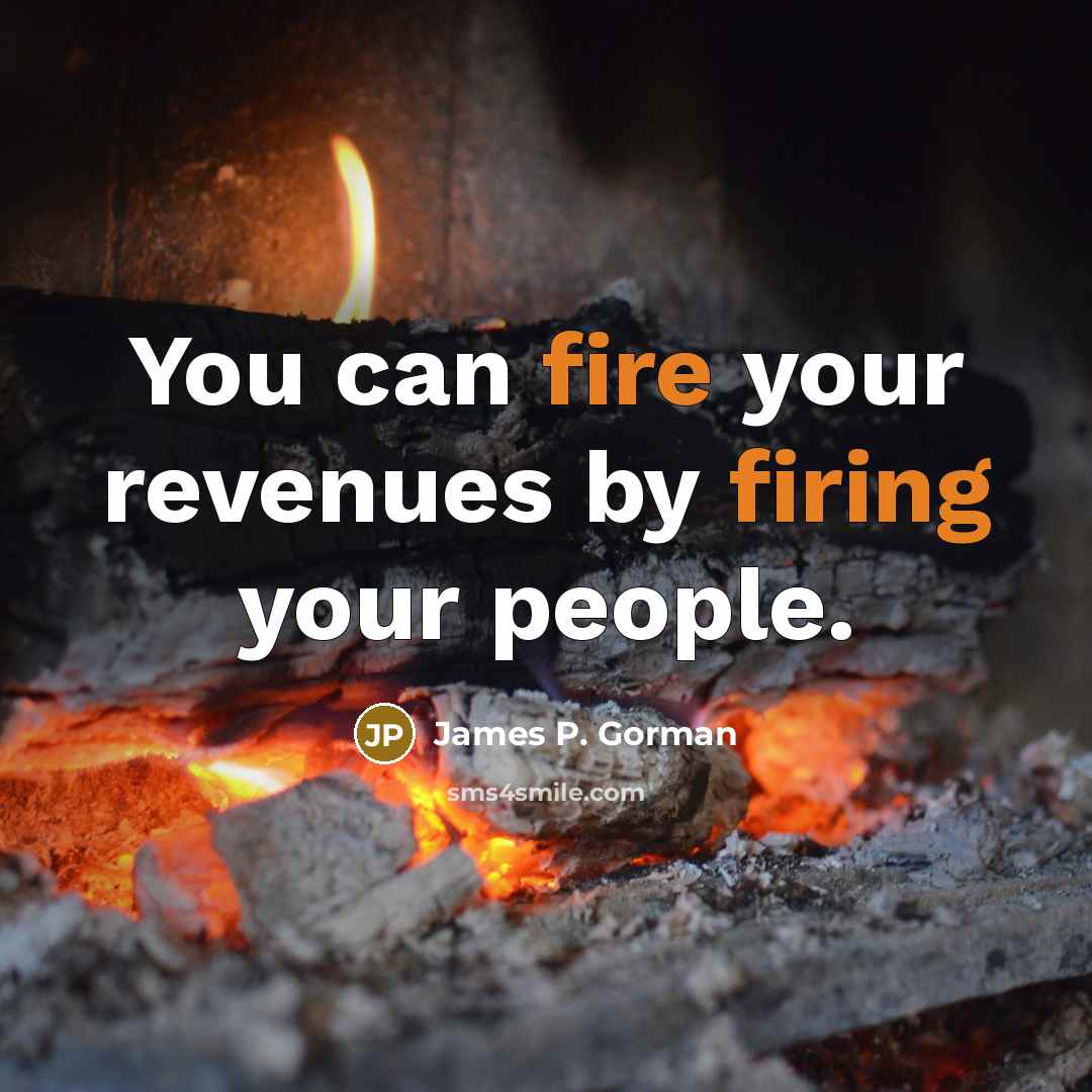 “You can fire your revenues by firing your people.…” quote by James P. Gorman