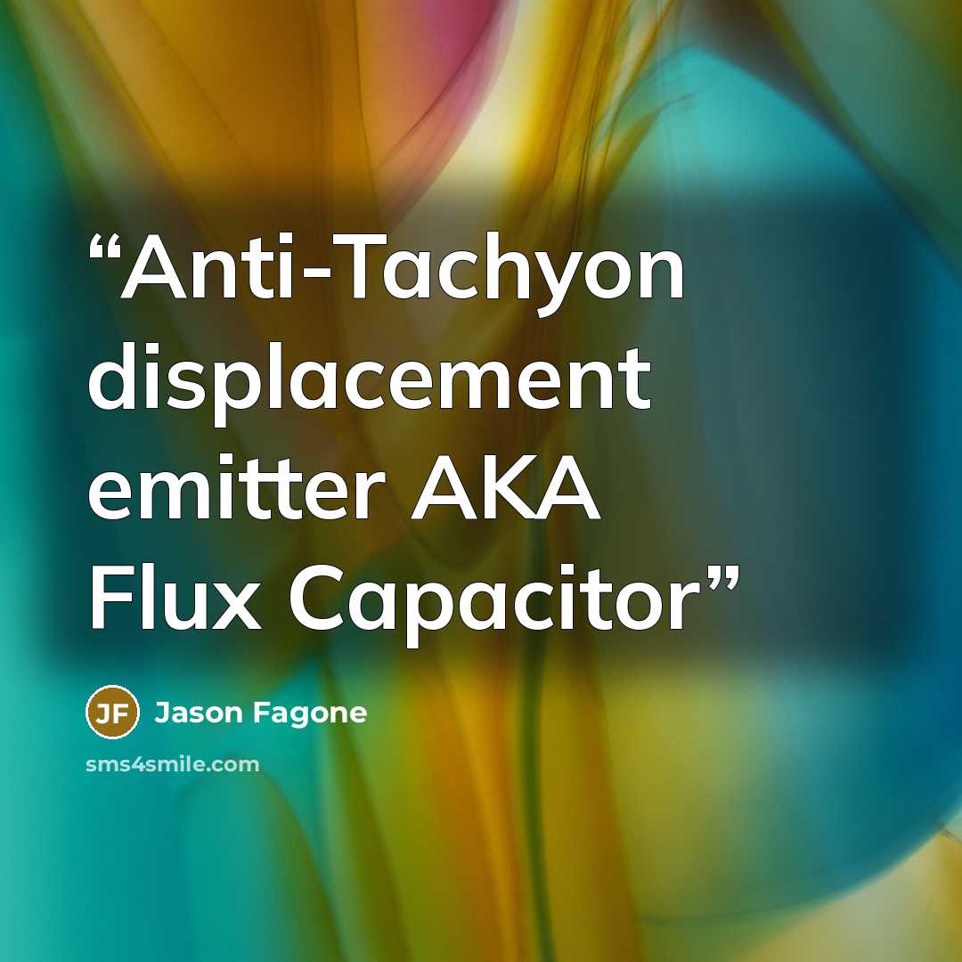 “Anti-Tachyon displacement emitter AKA Flux Capacitor” quote by Jason Fagone