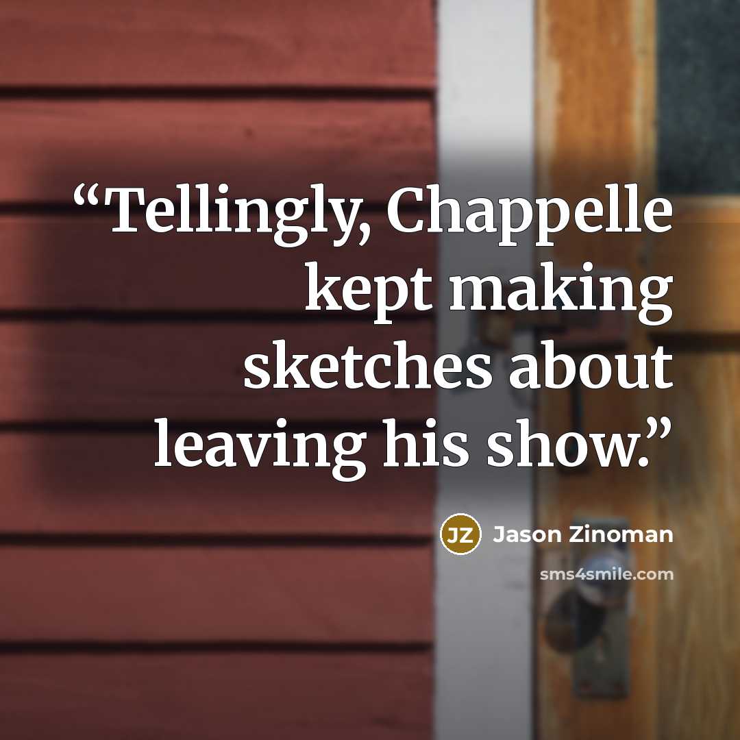 “Tellingly, Chappelle kept making sketches about leaving his show.” quote by Jason Zinoman