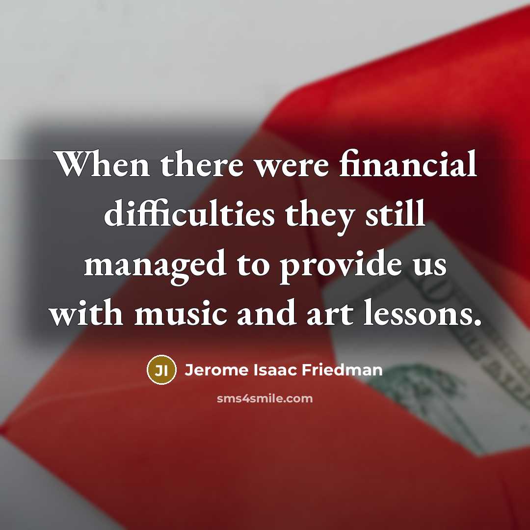“When there were financial difficulties they still managed to provide…” quote by Jerome Isaac Friedman
