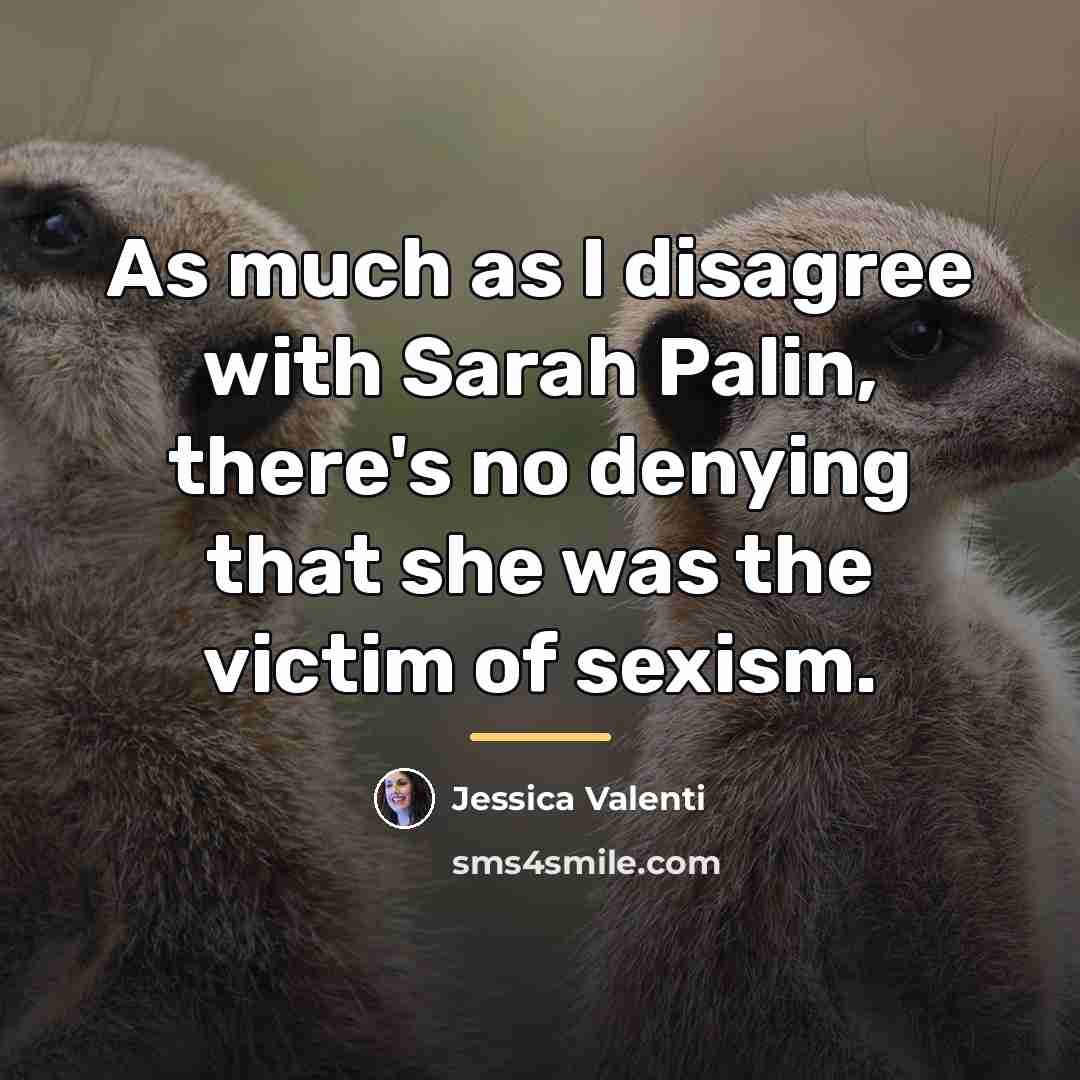 “As much as I disagree with Sarah Palin, there's no…” quote by Jessica Valenti