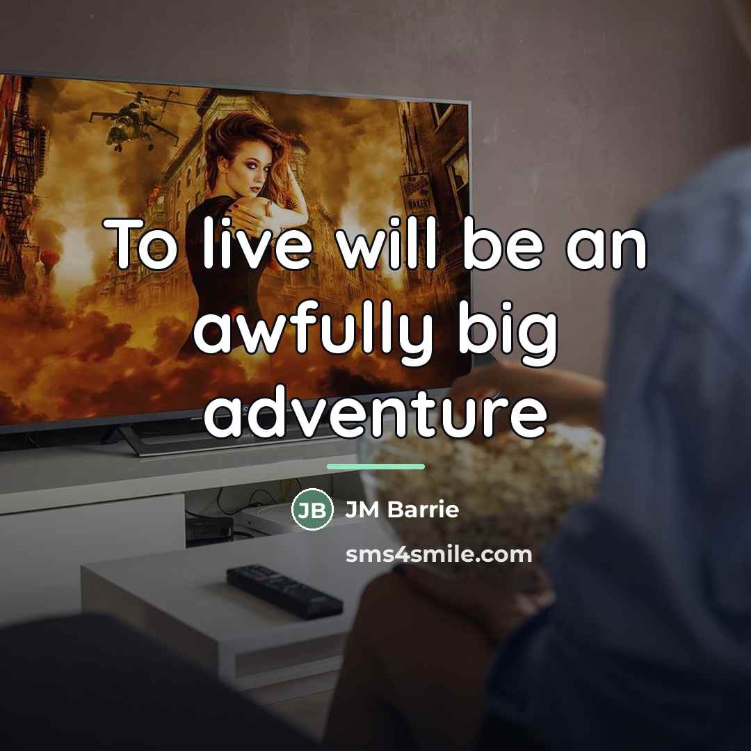 “To live will be an awfully big adventure…” quote by JM Barrie
