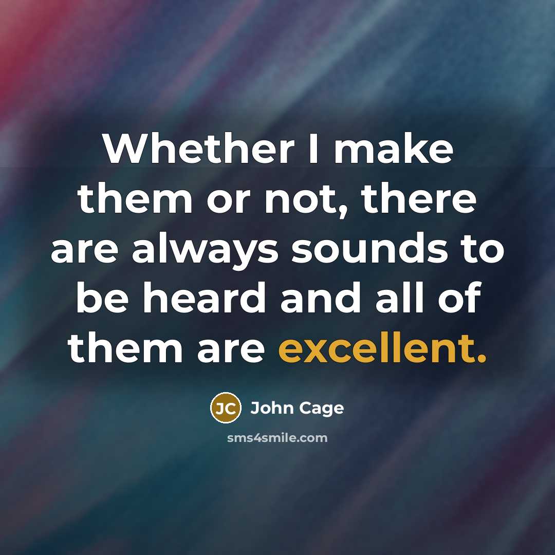 “Whether I make them or not, there are always sounds…” quote by John Cage