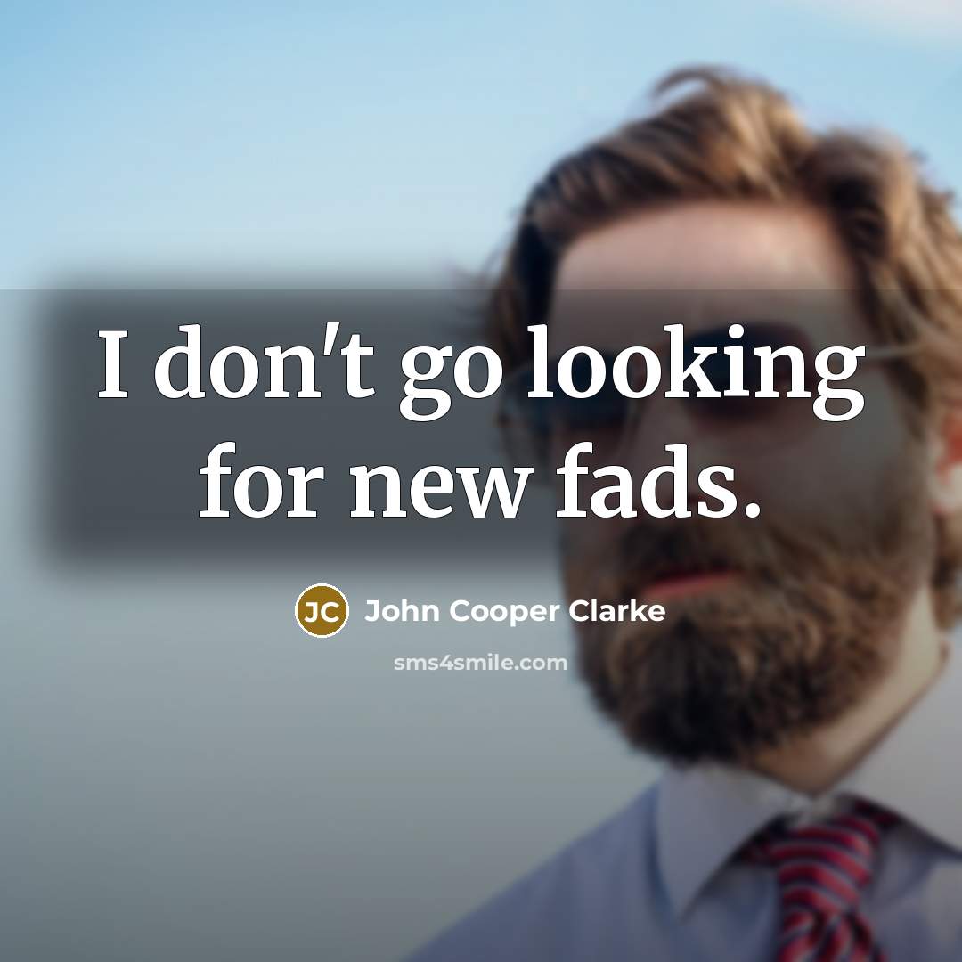 “I don't go looking for new fads.…” quote by John Cooper Clarke