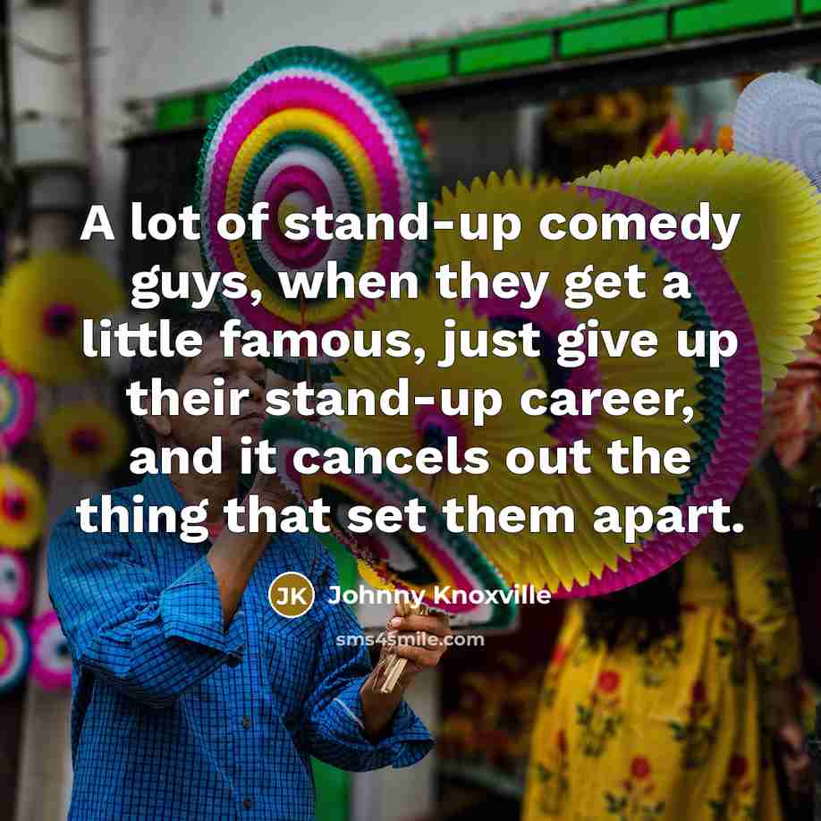 “A lot of stand-up comedy guys, when they get a…” quote by Johnny Knoxville