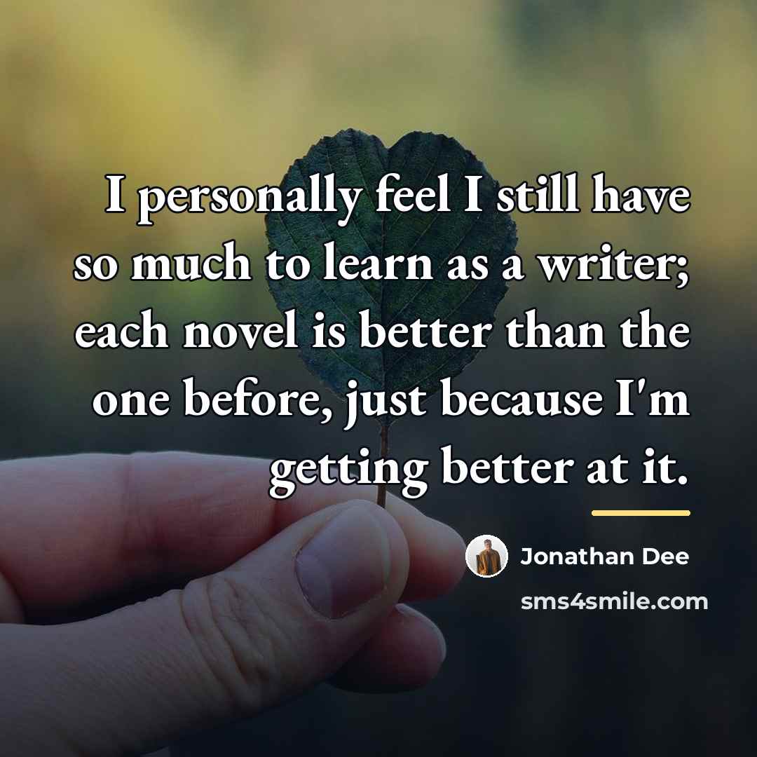 “I personally feel I still have so much to learn…” quote by Jonathan Dee
