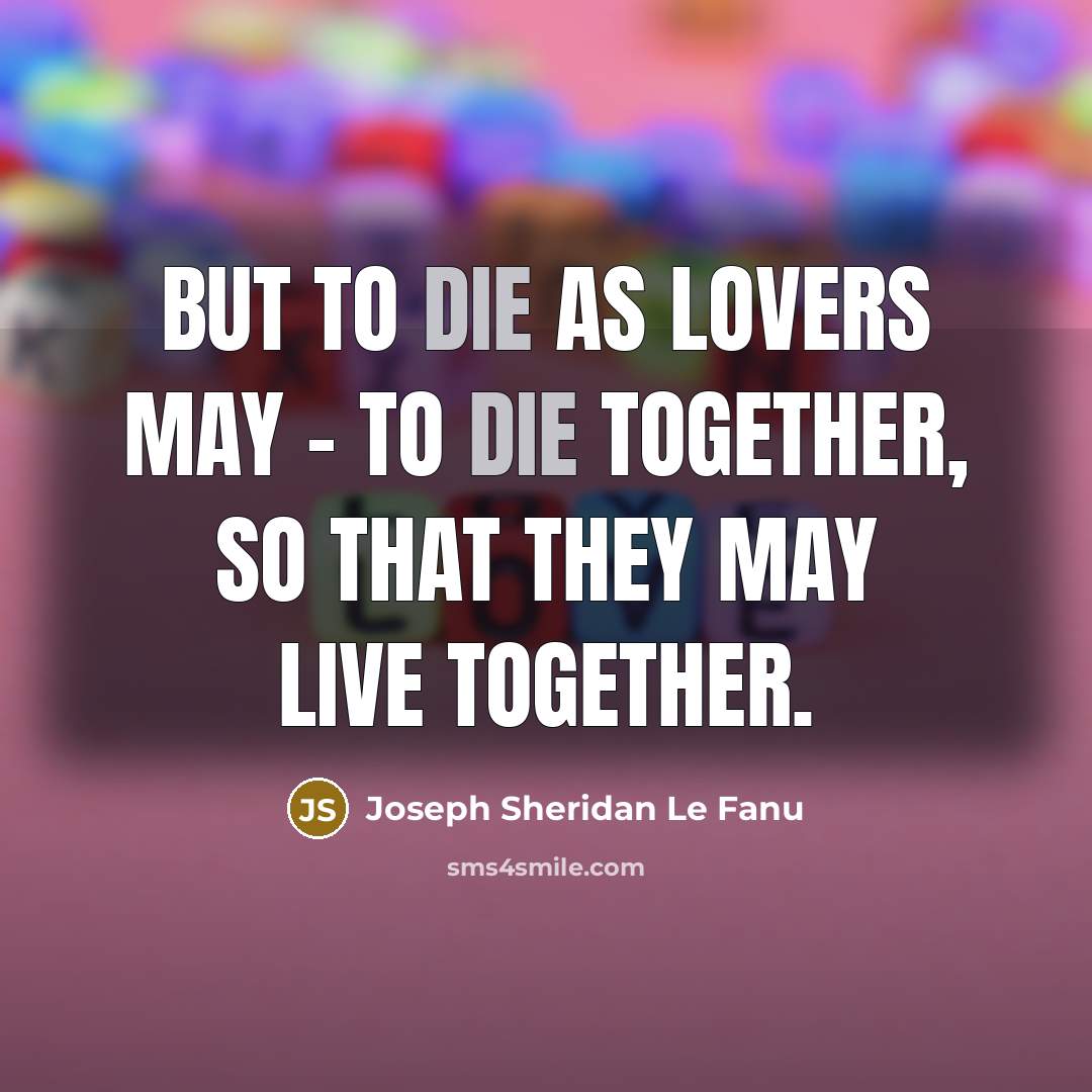 “But to die as lovers may - to die together,…” quote by Joseph Sheridan Le Fanu