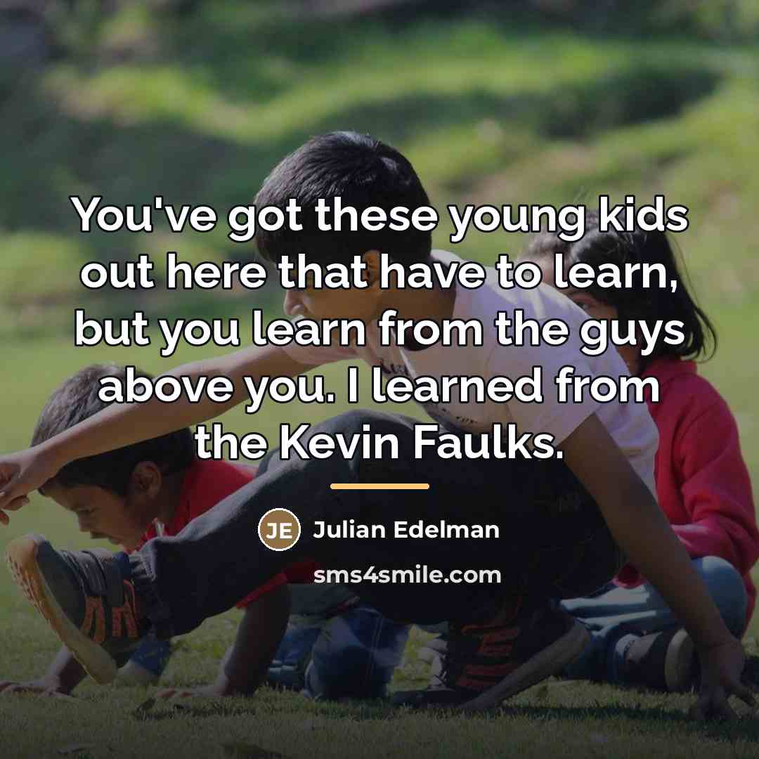 “You've got these young kids out here that have to…” quote by Julian Edelman
