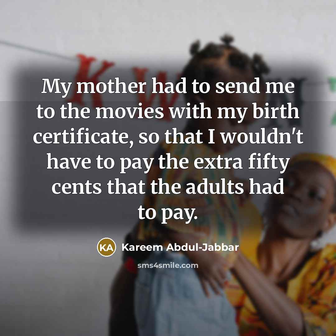 “My mother had to send me to the movies with…” quote by Kareem Abdul-Jabbar