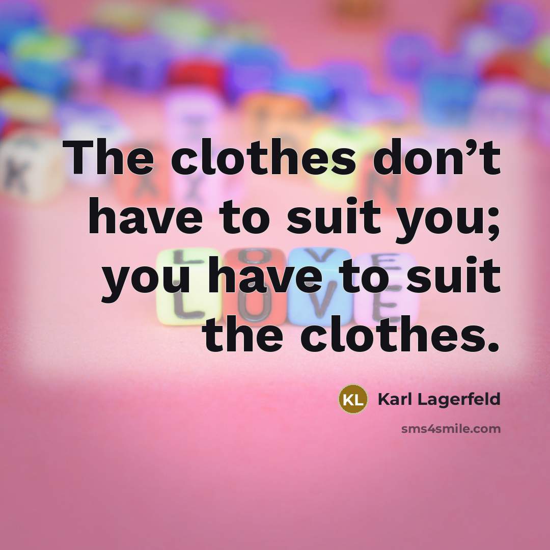 “The clothes don’t have to suit you; you have to…” quote by Karl Lagerfeld