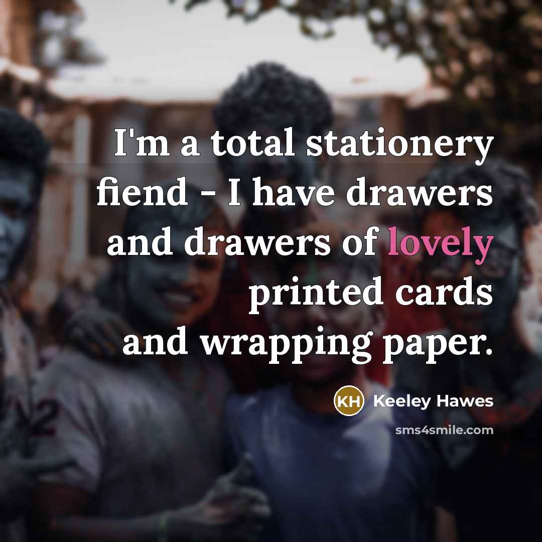 “I'm a total stationery fiend - I have drawers and…” quote by Keeley Hawes
