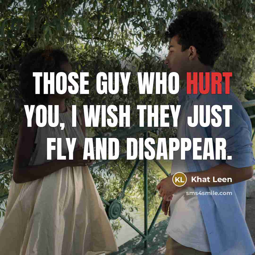 “Those guy who hurt you, I wish they just fly…” quote by Khat Leen