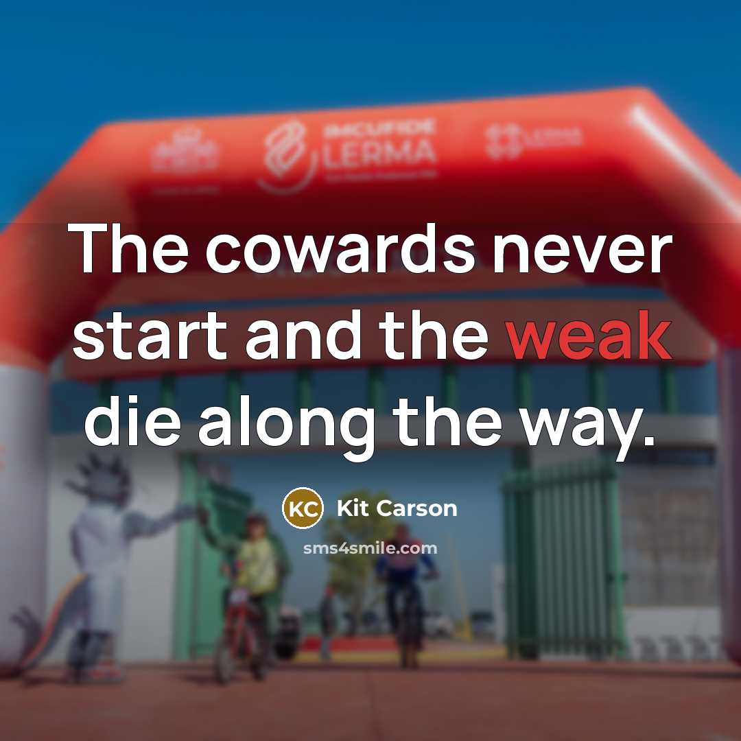“The cowards never start and the weak die along the…” quote by Kit Carson