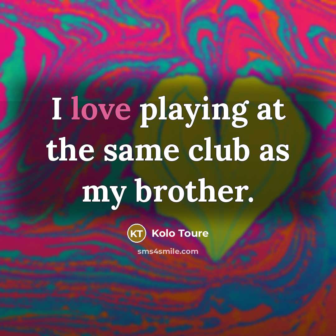 “I love playing at the same club as my brother.…” quote by Kolo Toure
