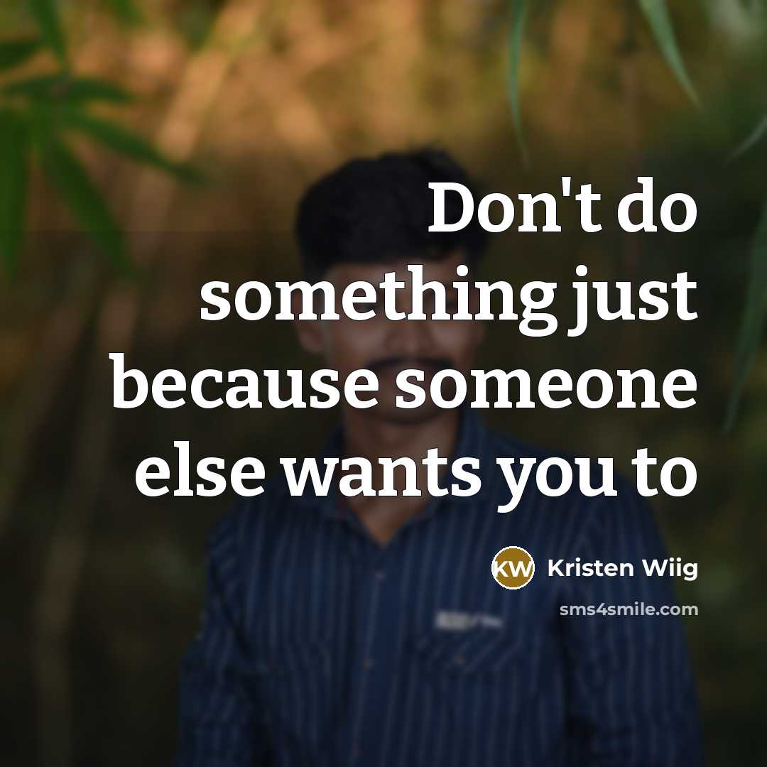 “Don't do something just because someone else wants you to…” quote by Kristen Wiig