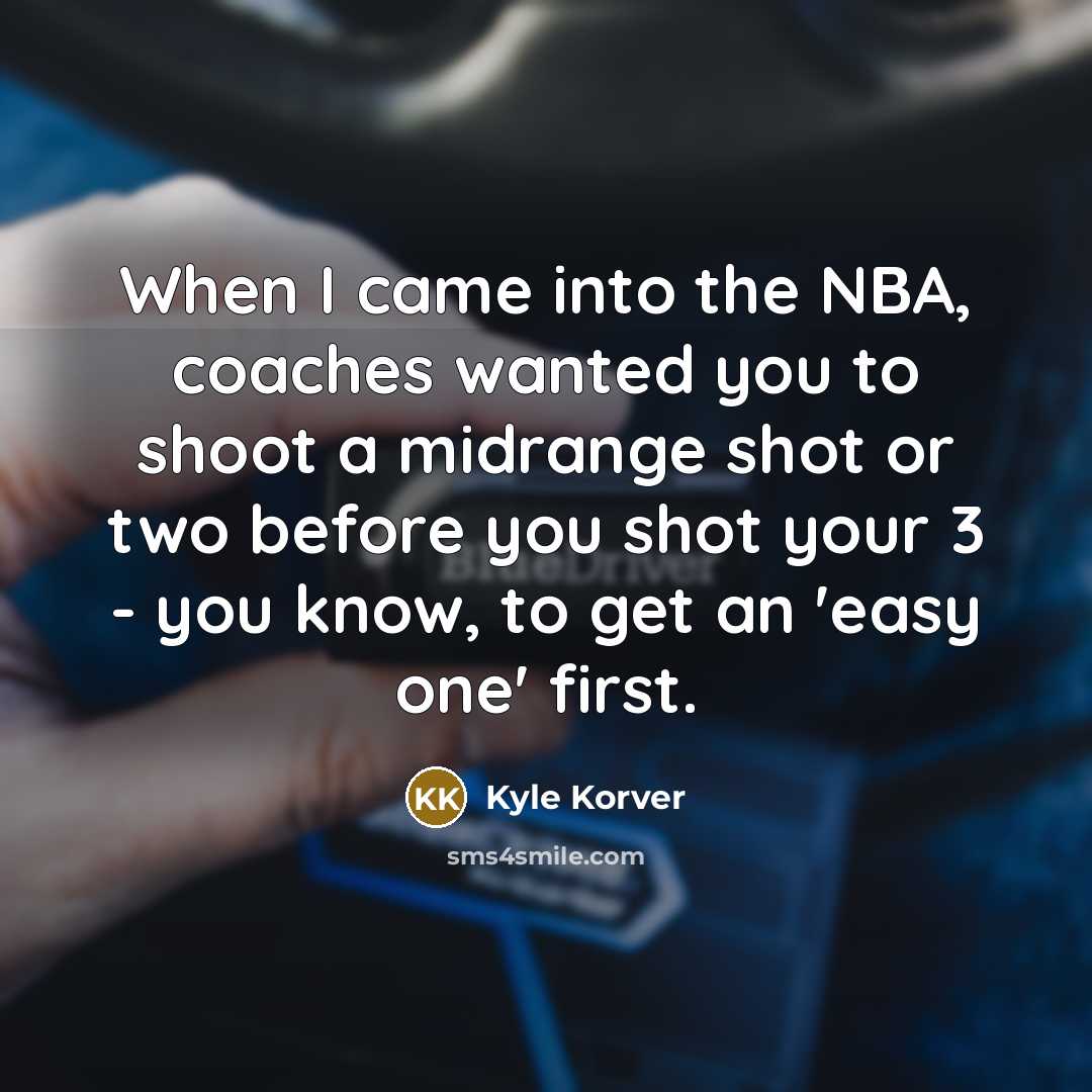 “When I came into the NBA, coaches wanted you to…” quote by Kyle Korver