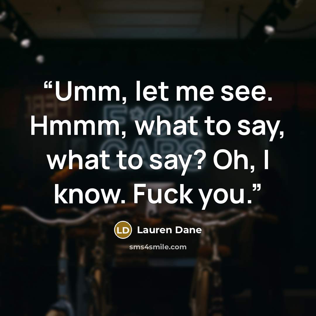 “Umm, let me see. Hmmm, what to say, what to say? Oh, I know. Fuck you.” quote by Lauren Dane
