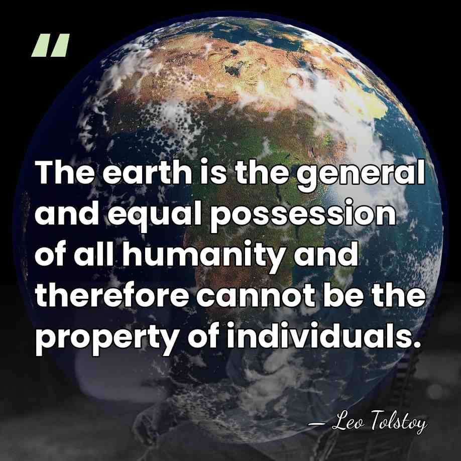 The earth is the general and equal possession of all humanity and&hellip; - Leo Tolstoy