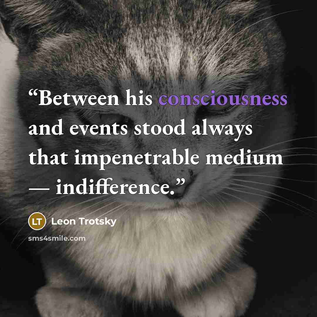 “Between his consciousness and events stood always that impenetrable medium — indifference.” quote by Leon Trotsky