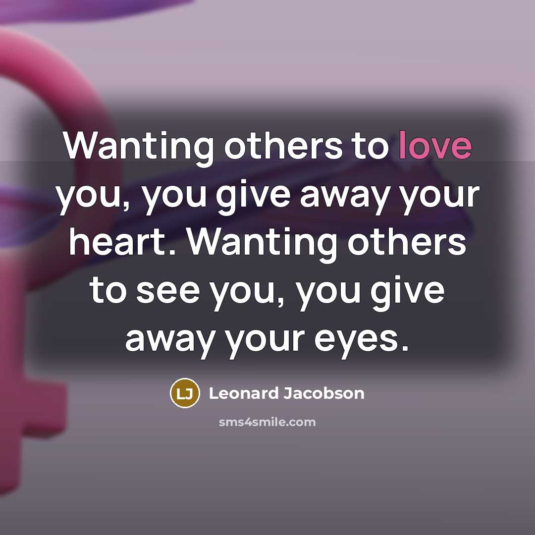 “Wanting others to love you, you give away your heart.…” quote by Leonard Jacobson