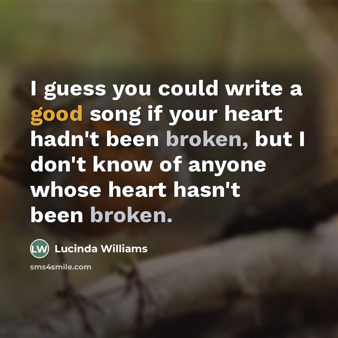“I guess you could write a good song if your…” quote by Lucinda Williams
