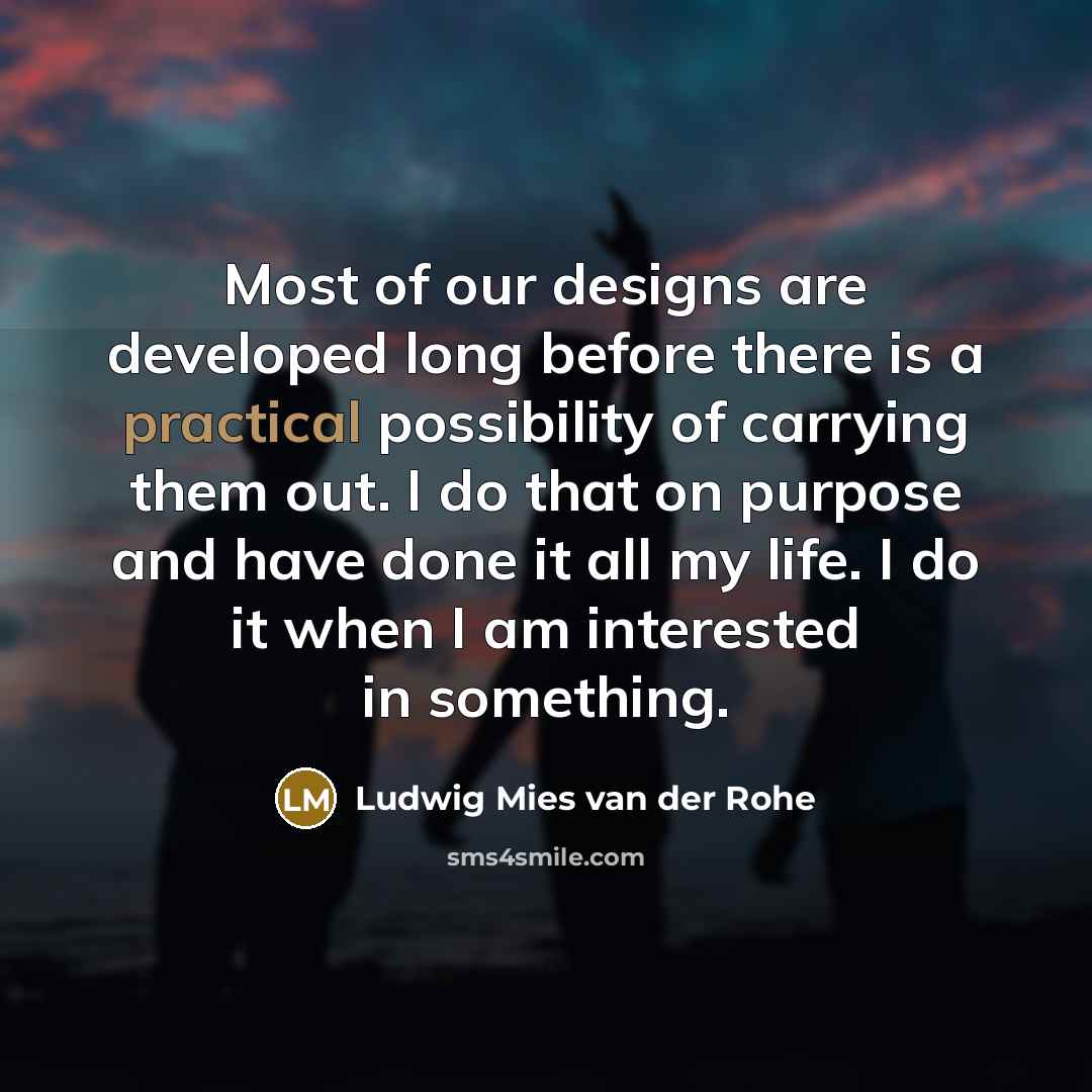 “Most of our designs are developed long before there is…” quote by Ludwig Mies van der Rohe
