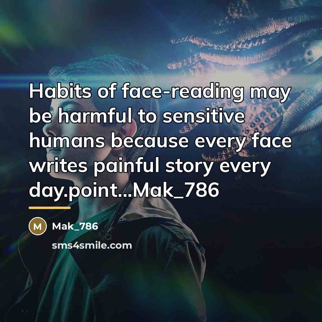 “Habits of face-reading may be harmful to sensitive humans because…” quote by Mak_786