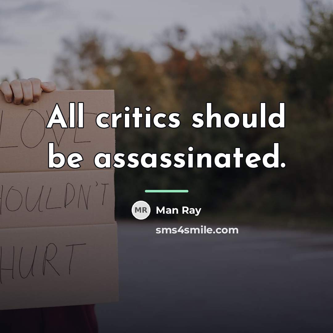 “All critics should be assassinated.…” quote by Man Ray