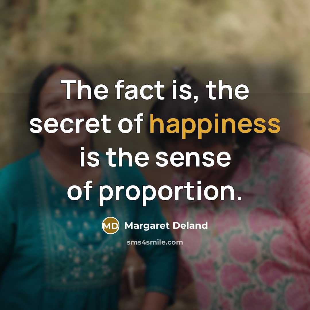 “The fact is, the secret of happiness is the sense…” quote by Margaret Deland