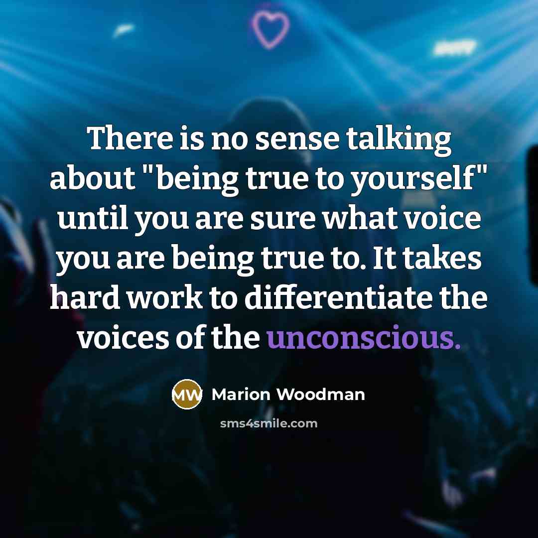 “There is no sense talking about "being true to yourself"…” quote by Marion Woodman