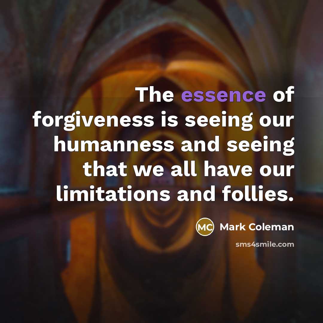 “The essence of forgiveness is seeing our humanness and seeing…” quote by Mark Coleman
