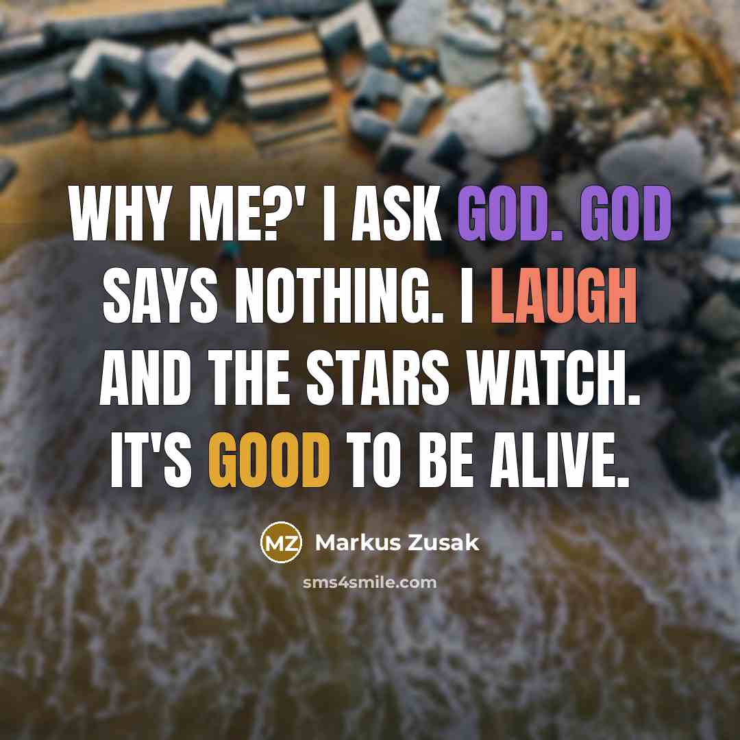 “Why me?' I ask God. God says nothing. I laugh…” quote by Markus Zusak