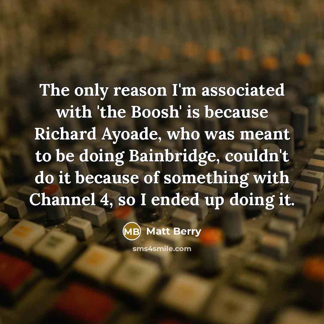 “The only reason I'm associated with 'the Boosh' is because…” quote by Matt Berry