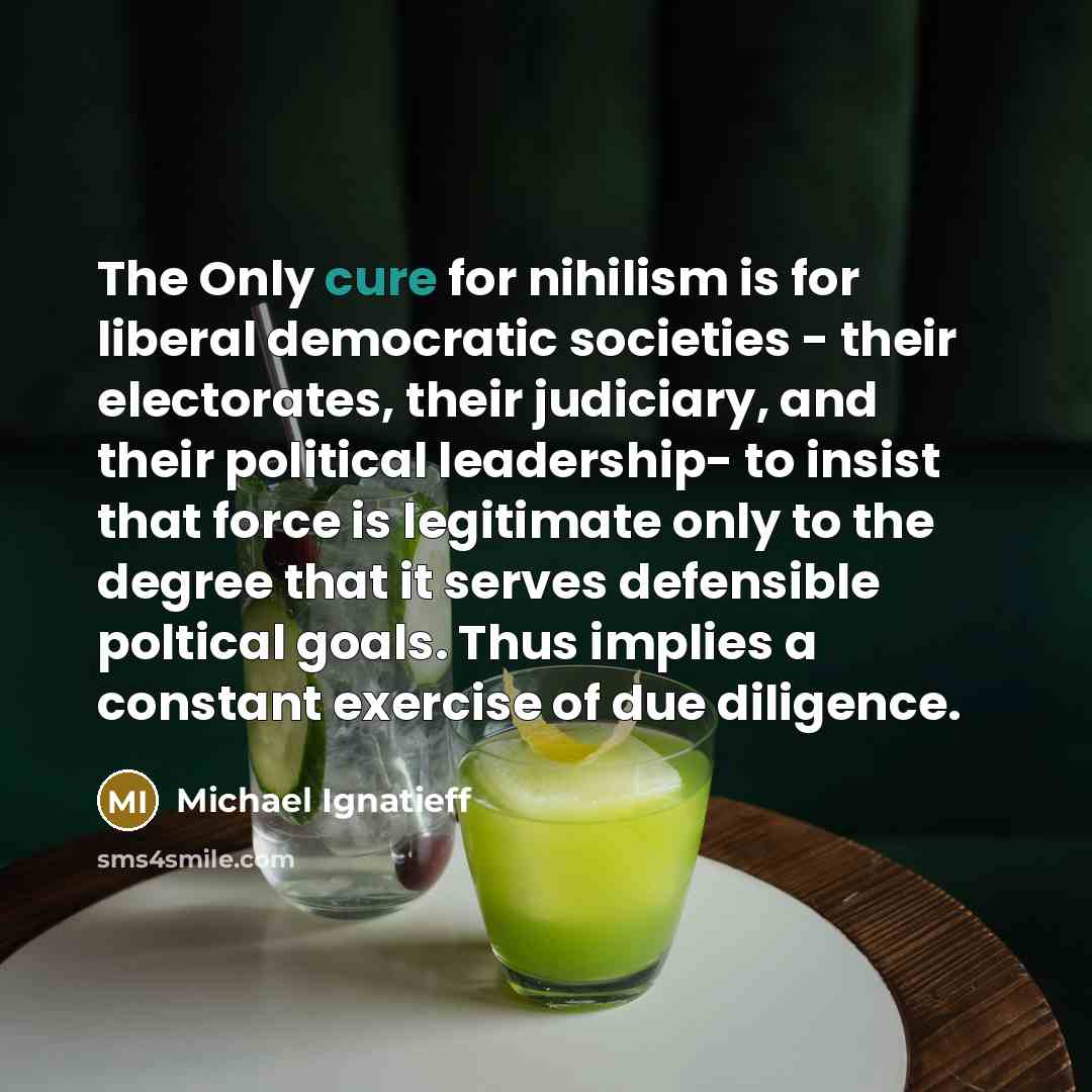 “The Only cure for nihilism is for liberal democratic societies…” quote by Michael Ignatieff