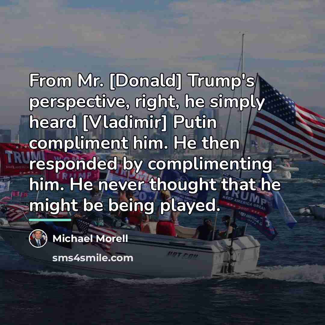 “From Mr. [Donald] Trump's perspective, right, he simply heard [Vladimir]…” quote by Michael Morell